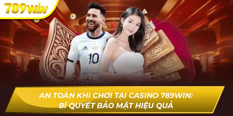 An toàn và bảo mật khi chơi tại Casino 789WIN