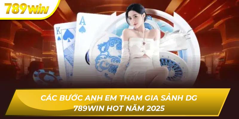 Các Bước Anh Em Tham Gia Sảnh Dg 789WIN Hot Năm 2025 Sảnh DG 789WIN