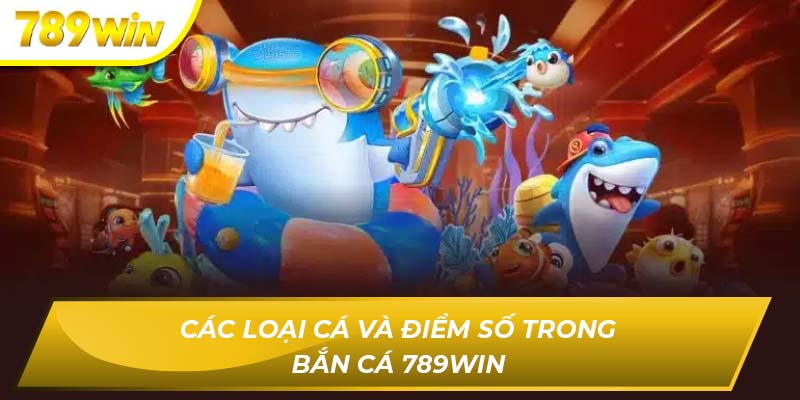 Các loại cá và điểm số trong bắn cá 789WIN