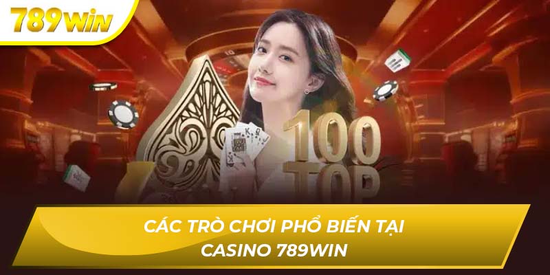 Các trò chơi phổ biến tại Casino 789WIN