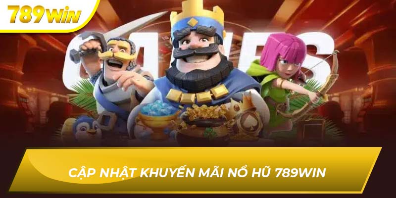 Cập nhật khuyến mãi nổ hũ 789win