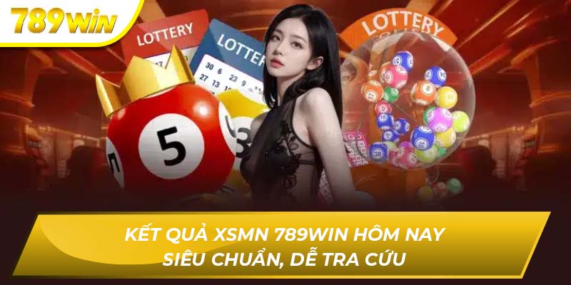 Kết Quả XSMN 789WIN Hôm Nay Siêu Chuẩn, Dễ Tra Cứu XSMN 789WIN