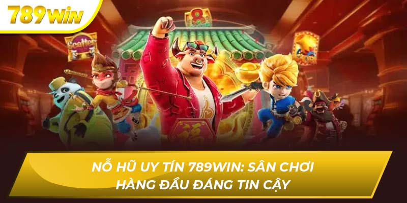 Nỗ Hũ Uy Tín 789WIN: Sân Chơi Hàng Đầu Đáng Tin Cậy Nỗ hũ uy tín 789WIN