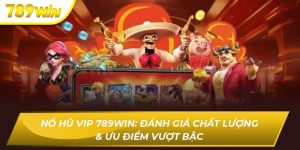 Nổ Hũ VIP 789WIN: Đánh Giá Chất Lượng & Ưu Điểm Vượt Bậc Nổ hũ vip 789WIN