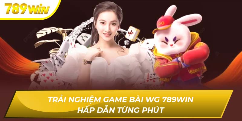Trải Nghiệm Game Bài WG 789WIN Hấp Dẫn Từng Phút Game Bài WG 789WIN